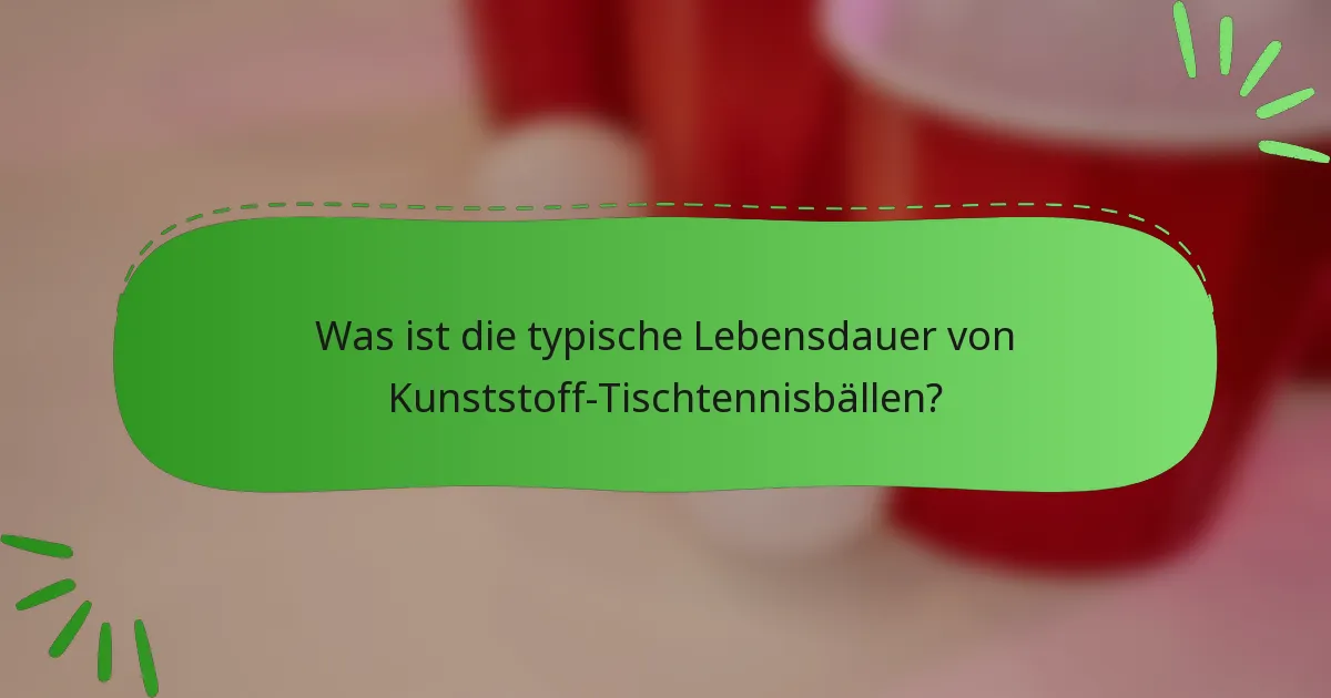 Was ist die typische Lebensdauer von Kunststoff-Tischtennisbällen?