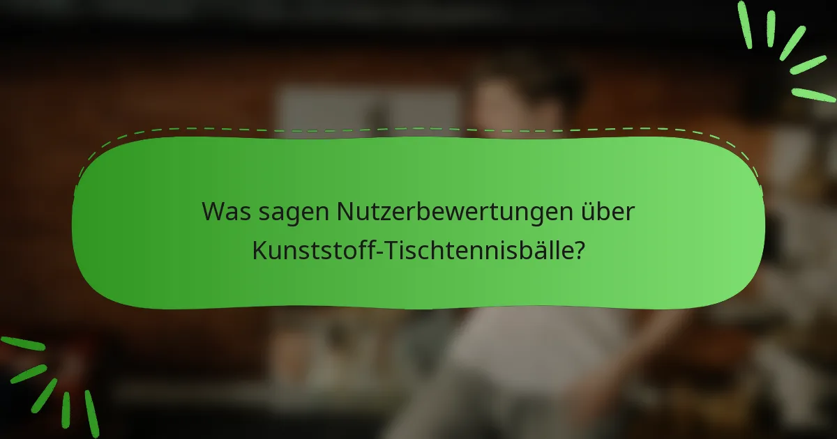 Was sagen Nutzerbewertungen über Kunststoff-Tischtennisbälle?