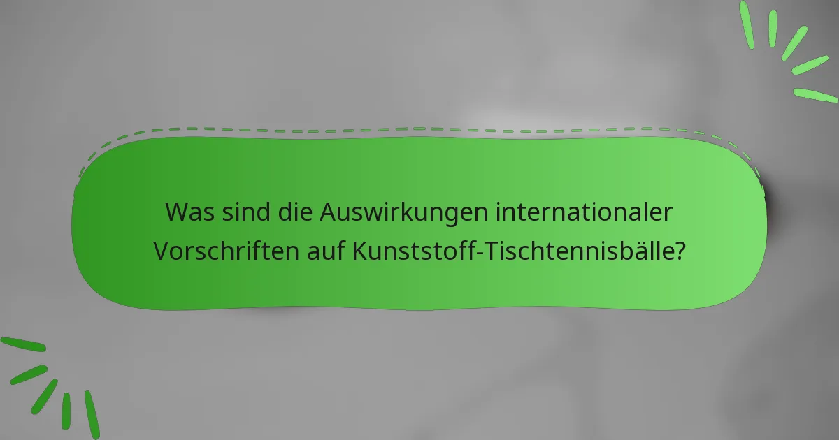 Was sind die Auswirkungen internationaler Vorschriften auf Kunststoff-Tischtennisbälle?