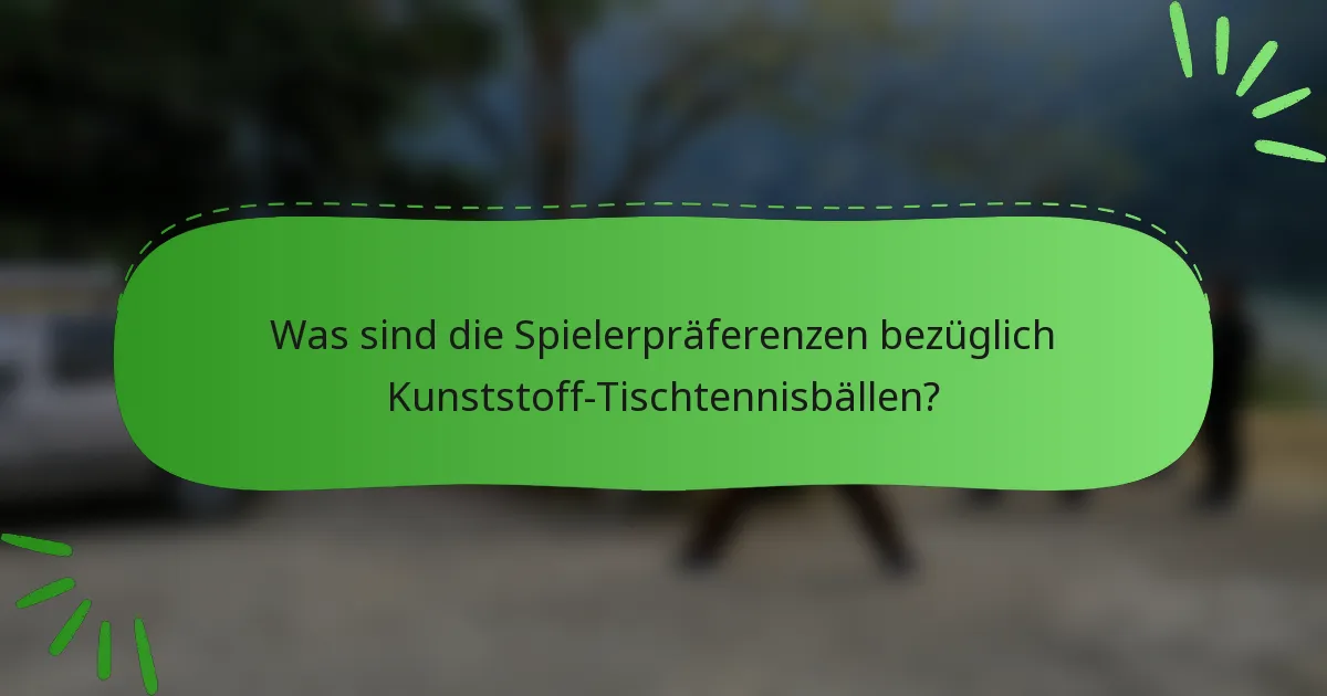 Was sind die Spielerpräferenzen bezüglich Kunststoff-Tischtennisbällen?