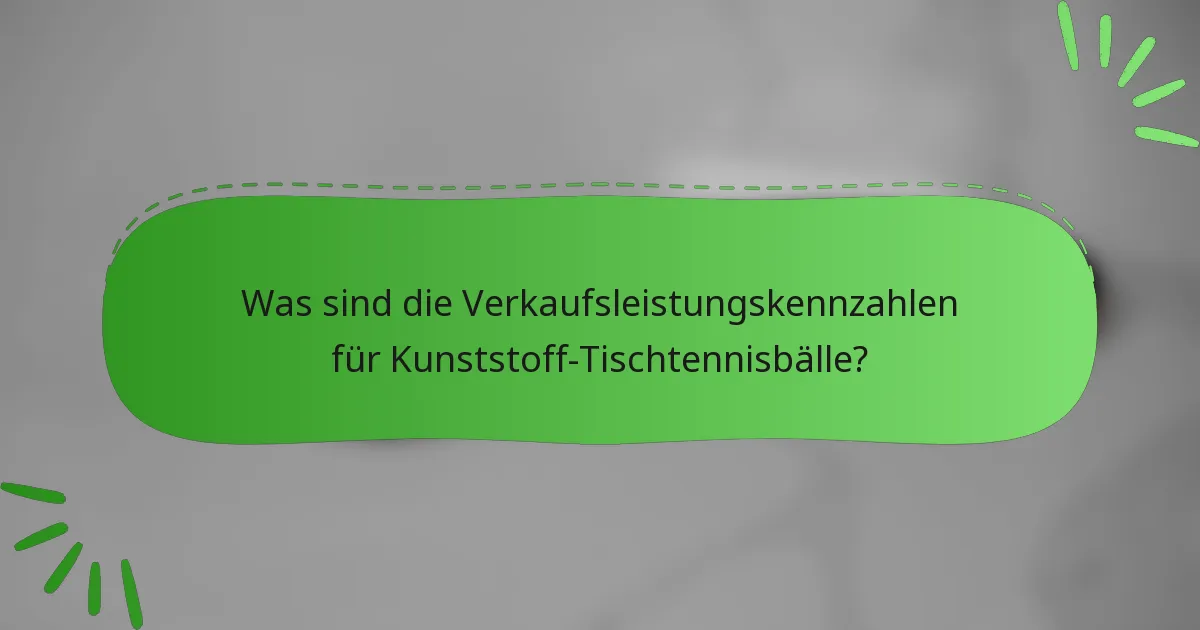 Was sind die Verkaufsleistungskennzahlen für Kunststoff-Tischtennisbälle?