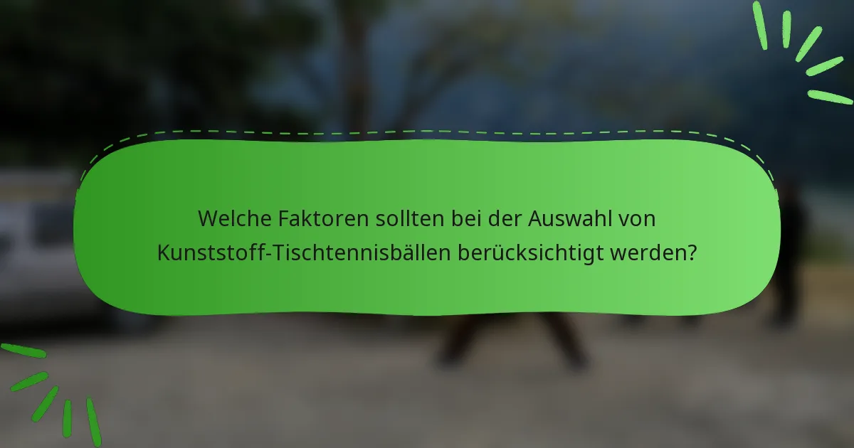 Welche Faktoren sollten bei der Auswahl von Kunststoff-Tischtennisbällen berücksichtigt werden?