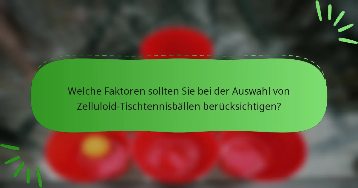 Welche Faktoren sollten Sie bei der Auswahl von Zelluloid-Tischtennisbällen berücksichtigen?