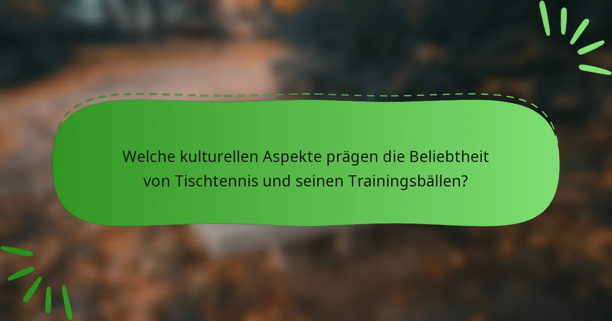 Welche kulturellen Aspekte prägen die Beliebtheit von Tischtennis und seinen Trainingsbällen?