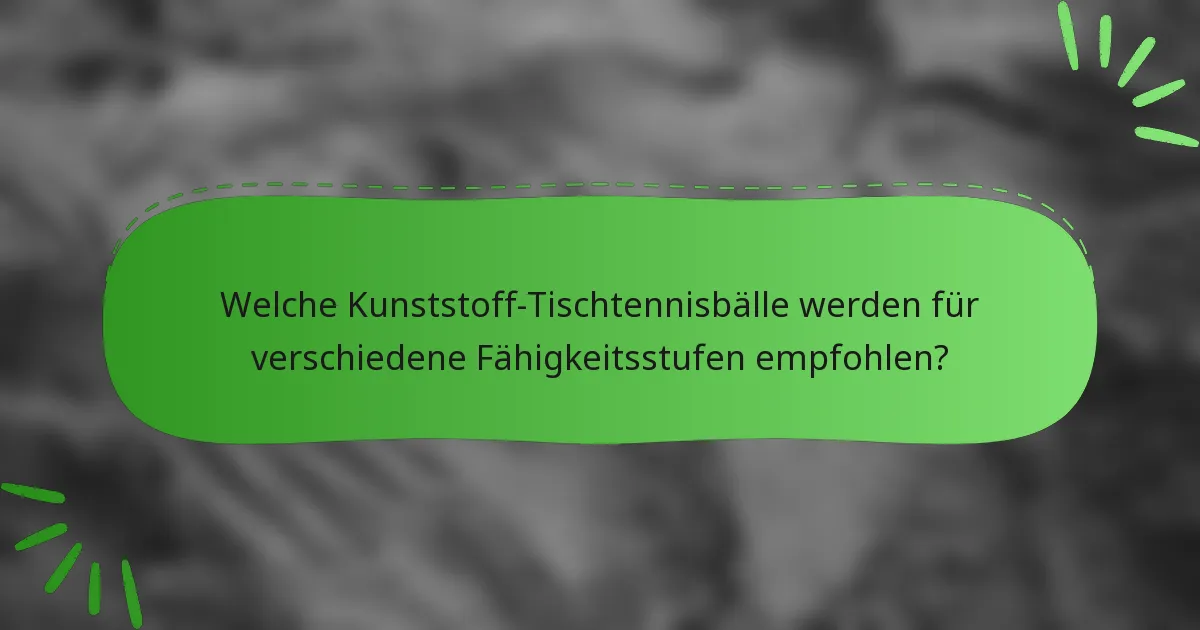 Welche Kunststoff-Tischtennisbälle werden für verschiedene Fähigkeitsstufen empfohlen?