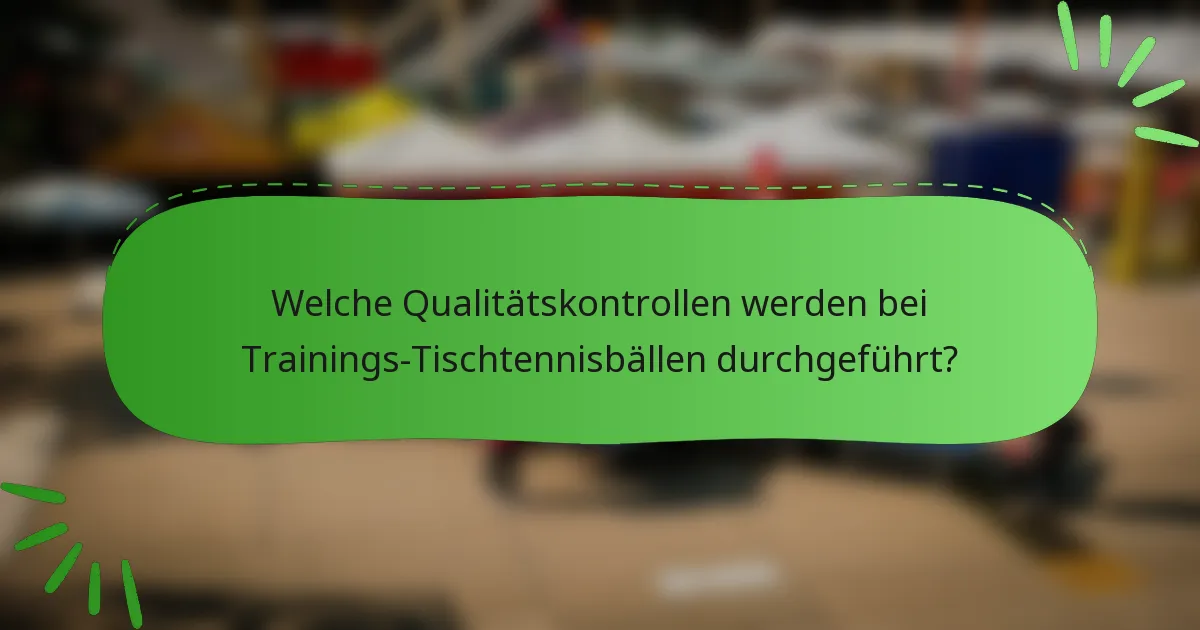 Welche Qualitätskontrollen werden bei Trainings-Tischtennisbällen durchgeführt?