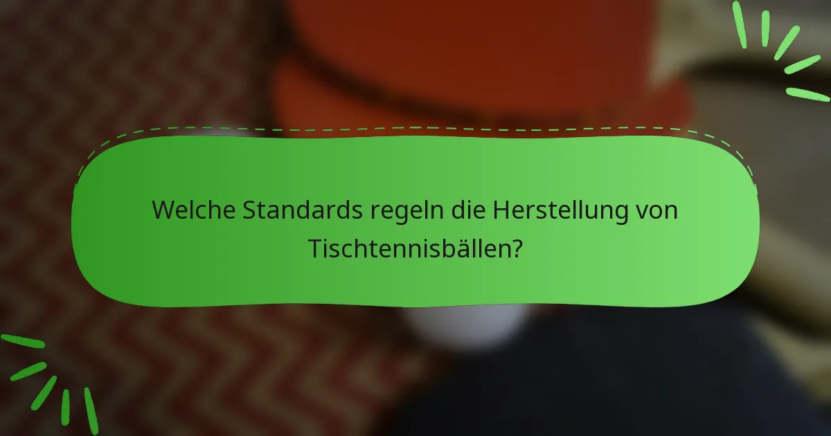 Welche Standards regeln die Herstellung von Tischtennisbällen?