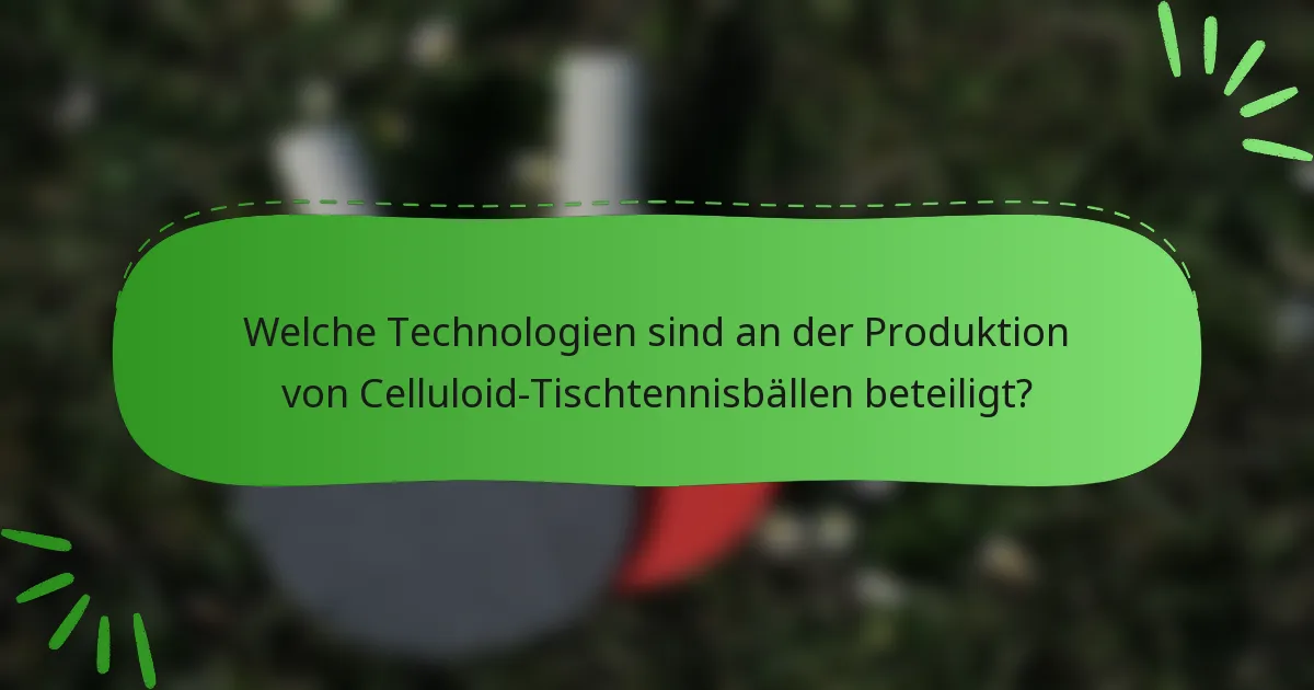 Welche Technologien sind an der Produktion von Celluloid-Tischtennisbällen beteiligt?