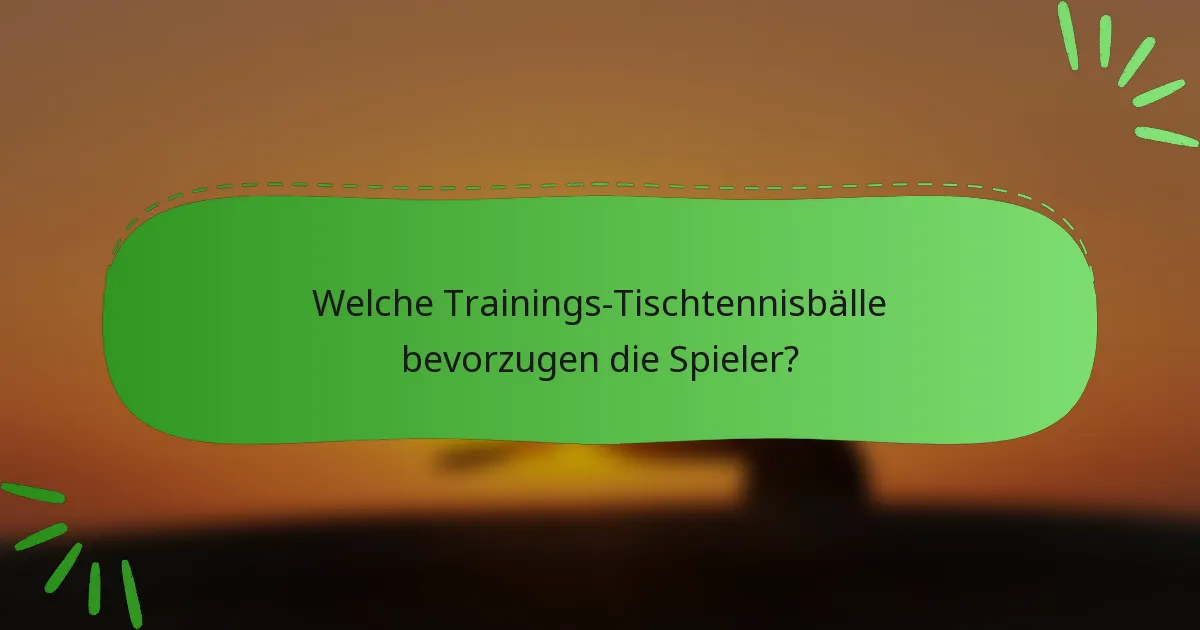 Welche Trainings-Tischtennisbälle bevorzugen die Spieler?