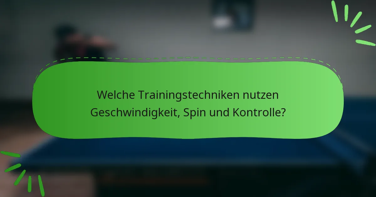 Welche Trainingstechniken nutzen Geschwindigkeit, Spin und Kontrolle?