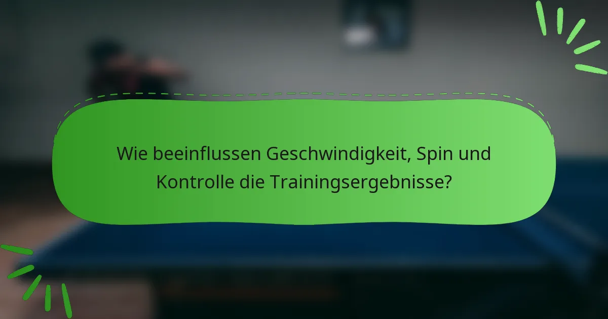 Wie beeinflussen Geschwindigkeit, Spin und Kontrolle die Trainingsergebnisse?