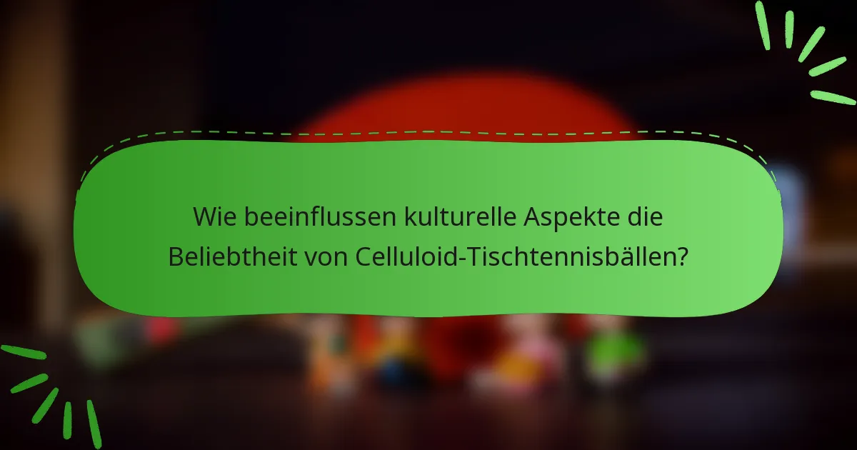 Wie beeinflussen kulturelle Aspekte die Beliebtheit von Celluloid-Tischtennisbällen?