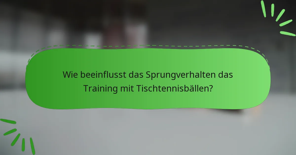 Wie beeinflusst das Sprungverhalten das Training mit Tischtennisbällen?