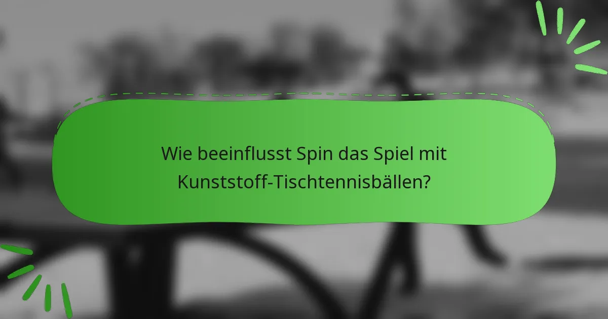 Wie beeinflusst Spin das Spiel mit Kunststoff-Tischtennisbällen?