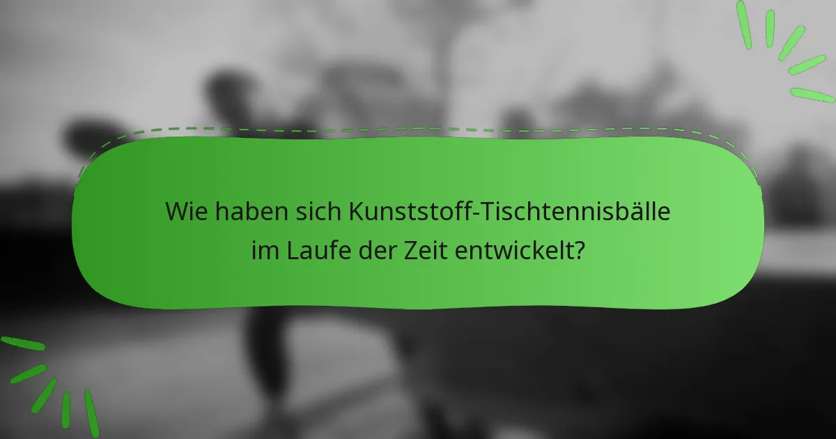 Wie haben sich Kunststoff-Tischtennisbälle im Laufe der Zeit entwickelt?