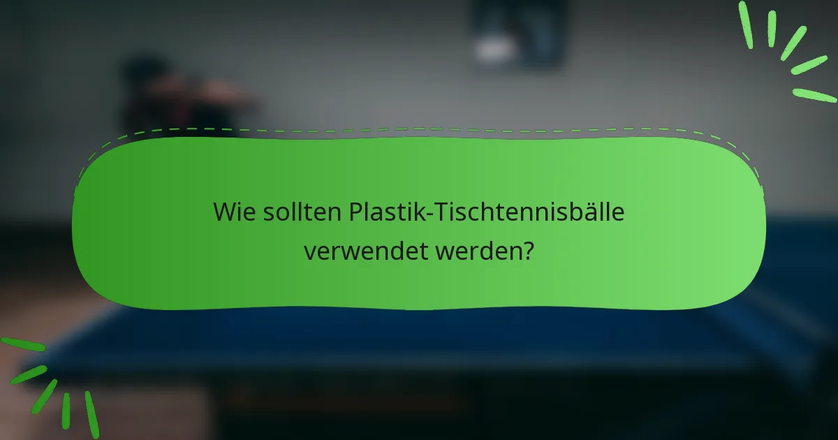 Wie sollten Plastik-Tischtennisbälle verwendet werden?