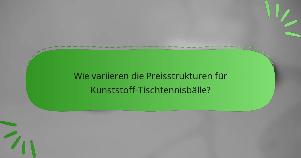 Wie variieren die Preisstrukturen für Kunststoff-Tischtennisbälle?
