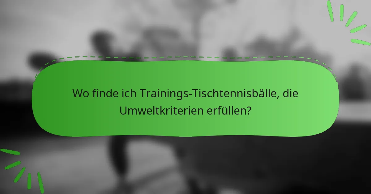 Wo finde ich Trainings-Tischtennisbälle, die Umweltkriterien erfüllen?