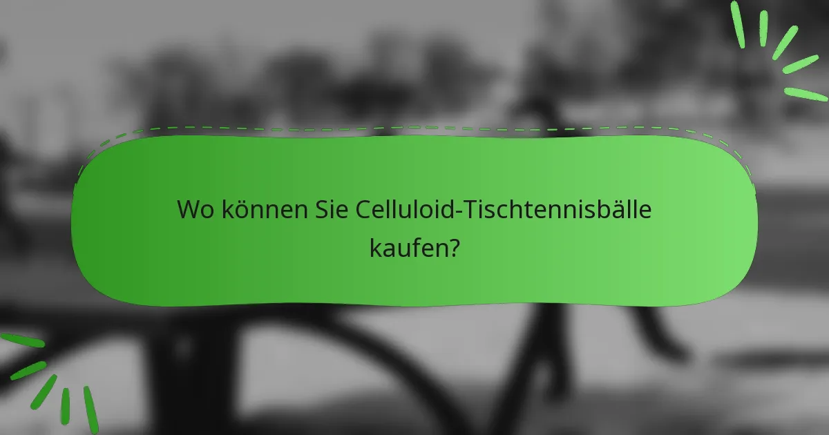 Wo können Sie Celluloid-Tischtennisbälle kaufen?
