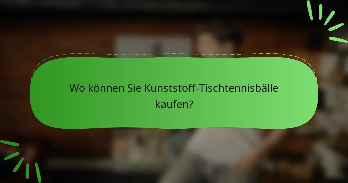 Wo können Sie Kunststoff-Tischtennisbälle kaufen?